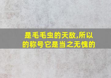 是毛毛虫的天敌,所以 的称号它是当之无愧的